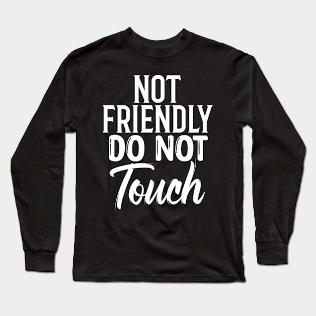 Not Friendly Do Not Touch Sarcastic Quote Funny Long Sleeve T-Shirt by Funny Stuff Club